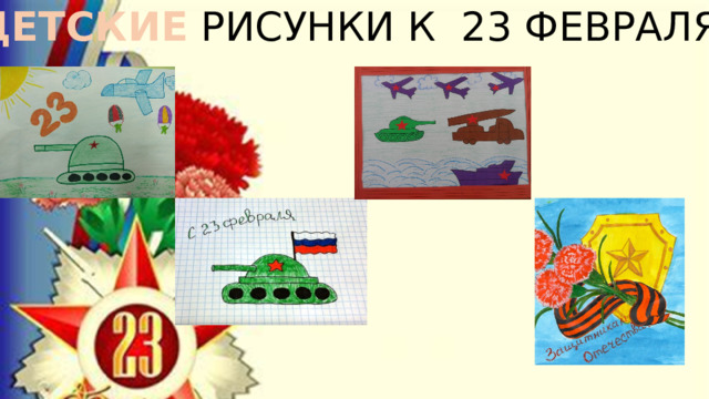 ДЕТСКИЕ РИСУНКИ К 23 ФЕВРАЛЯ 