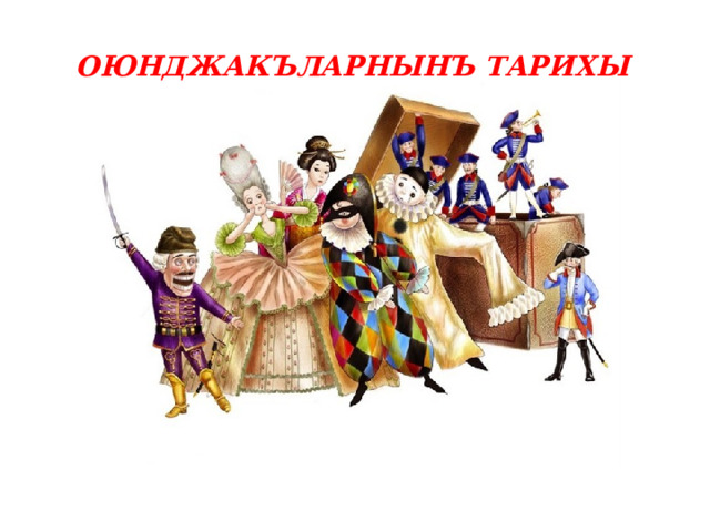 ОЮНДЖАКЪЛАРНЫНЪ ТАРИХЫ 