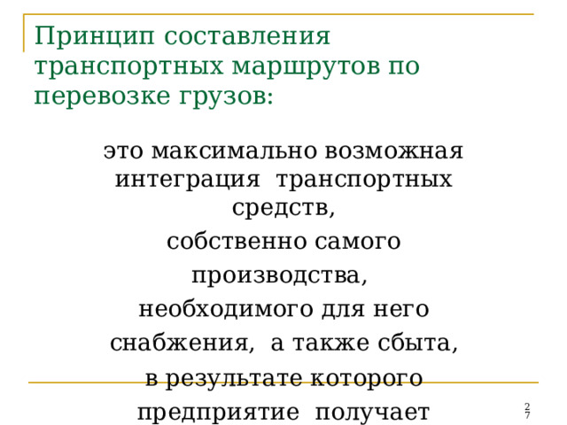 Принцип  составления  транспортных  маршрутов  по  перевозке  грузов: это максимально возможная интеграция  транспортных  средств, собственно самого производства,  необходимого для него снабжения,  а  также  сбыта, в  результате  которого  предприятие  получает  прибыль .  