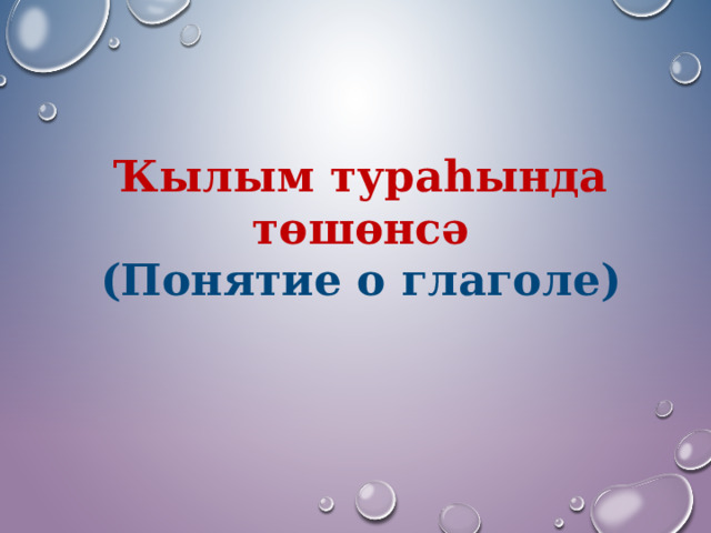 Ҡылым тураһында төшөнсә (Понятие о глаголе) 