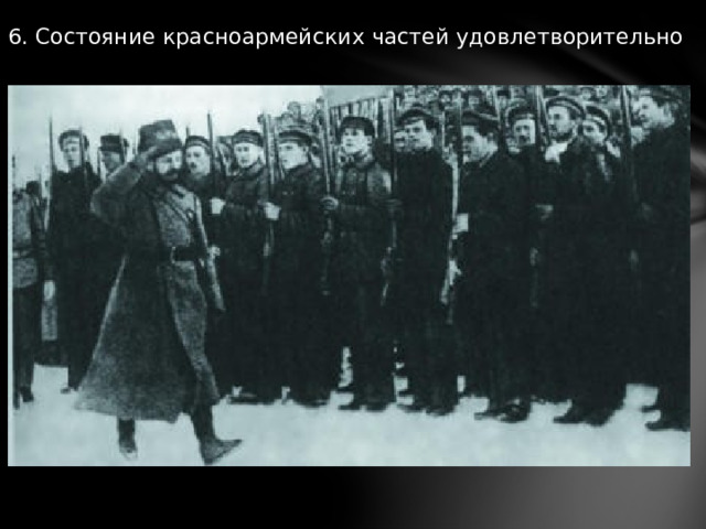 6. Состояние красноармейских частей удовлетворительно 