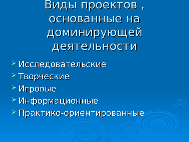  Виды проектов , основанные на доминирующей деятельности Исследовательские Творческие Игровые Информационные Практико-ориентированные 