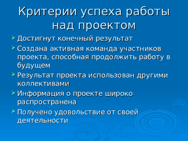 Критерии успеха работы над проектом Достигнут конечный результат Создана активная команда участников проекта, способная продолжить работу в будущем Результат проекта использован другими коллективами Информация о проекте широко распространена Получено удовольствие от своей деятельности 