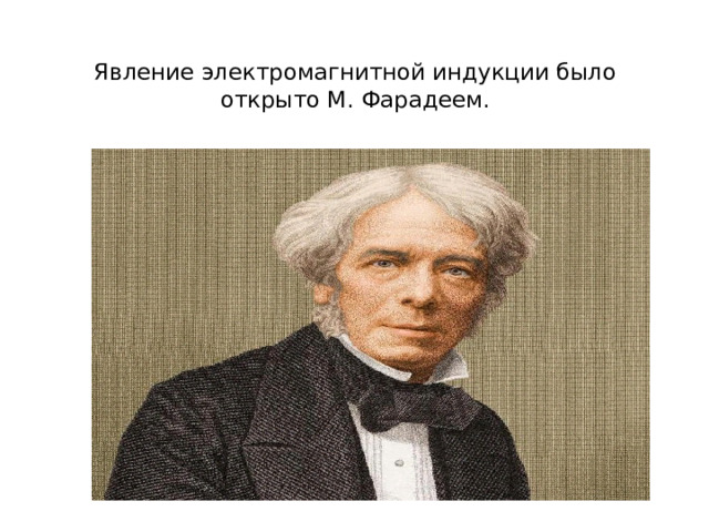 Явление электромагнитной индукции было открыто М. Фарадеем.   