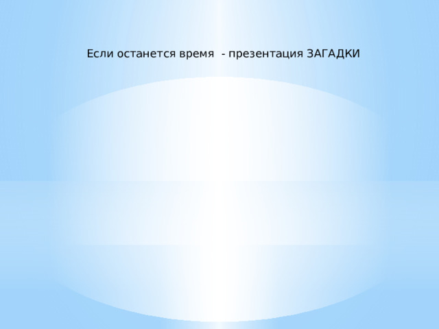 Если останется время - презентация ЗАГАДКИ 