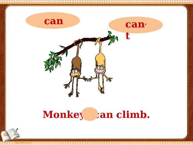 can can ,  t Monkeys can climb. 