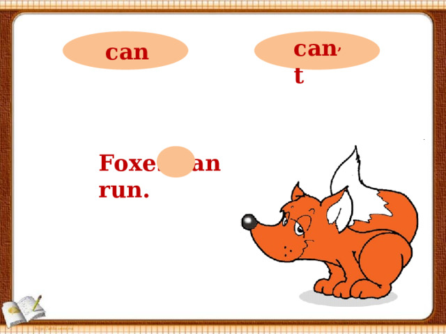 can ,  t can Foxes can run. 