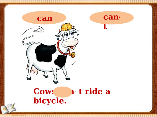 can ,  t can Cows can ,  t ride a bicycle.  