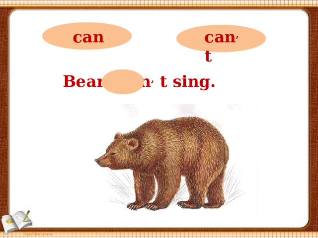 can can ,  t Bears can ,  t sing.  