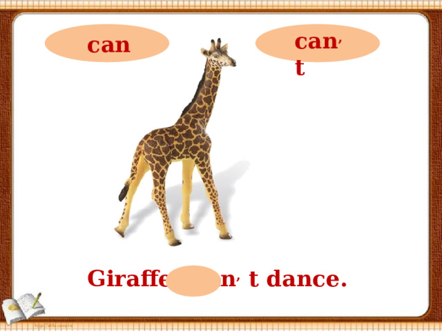 can ,  t can Giraffes can ,  t dance.  