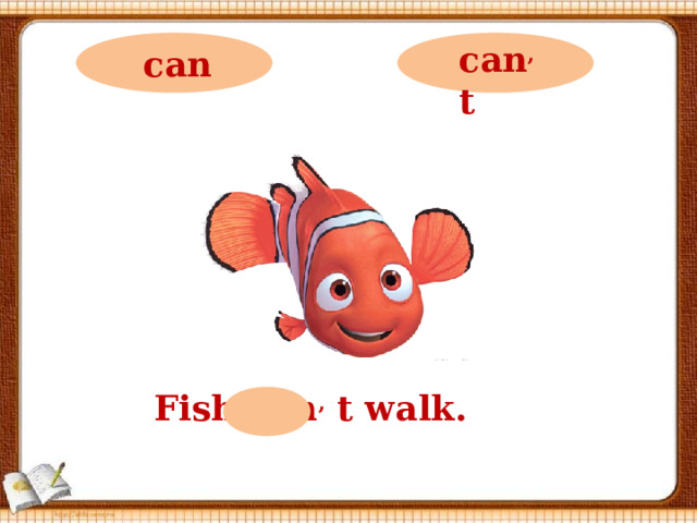can ,  t can Fish can ,  t walk.  