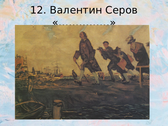 12. Валентин Серов «……………» 