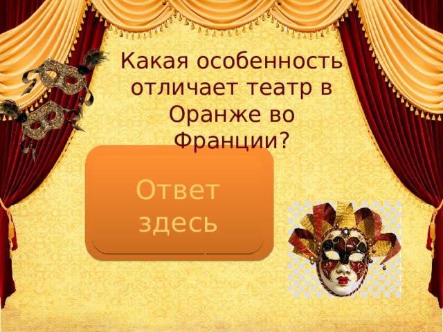 Какая особенность отличает театр в Оранже во Франции?   Полностью сохранившаяся древняя стена сцены Ответ здесь 