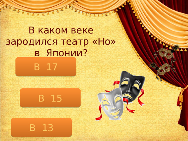 В каком веке зародился театр «Но» в Японии? В 17 В 15 В 13 
