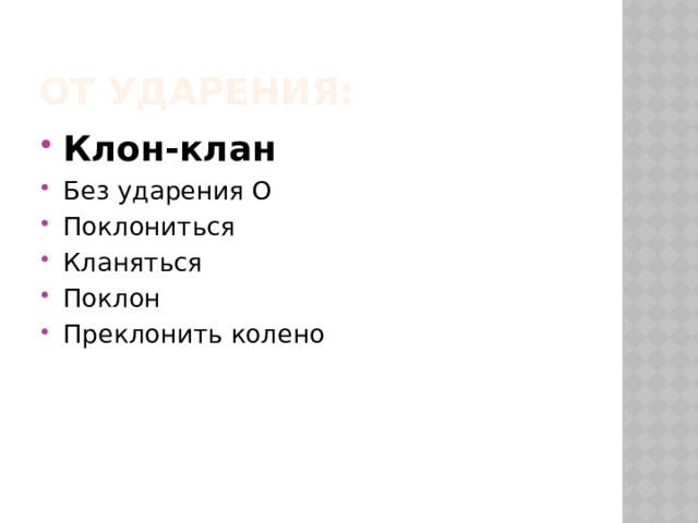 От ударения: Клон-клан Без ударения О Поклониться Кланяться Поклон Преклонить колено 