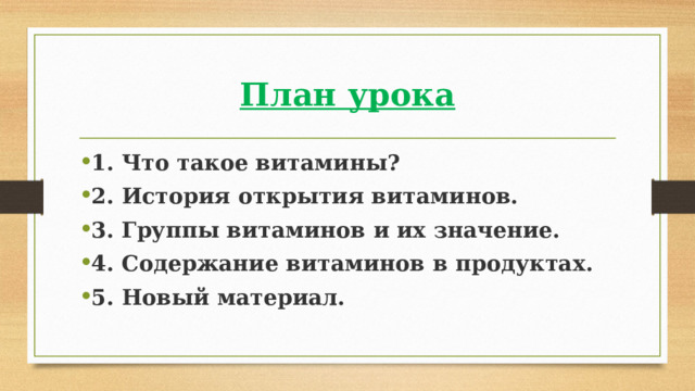 План урока 1. Что такое витамины? 2. История открытия витаминов. 3. Группы витаминов и их значение. 4. Содержание витаминов в продуктах. 5. Новый материал. 