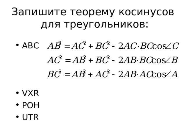 Запишите теорему косинусов для треугольников: АВС    VXR POH UTR 