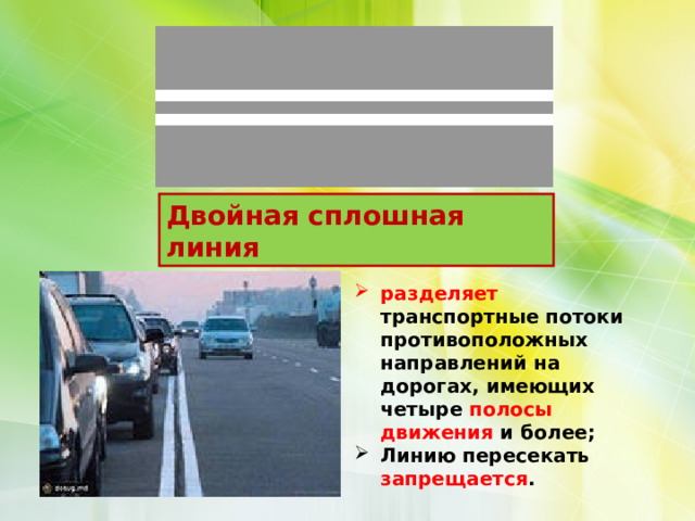 Двойная сплошная линия разделяет транспортные потоки противоположных направлений на дорогах, имеющих четыре полосы движения и более; Линию пересекать запрещается . 