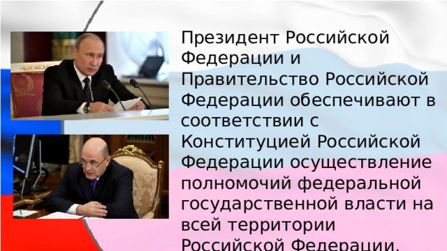 Президент Российской Федерации и Правительство Российской Федерации обеспечивают в соответствии с Конституцией Российской Федерации осуществление полномочий федеральной государственной власти на всей территории Российской Федерации. 
