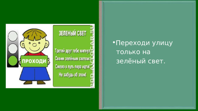 Переходи улицу  только на  зелёный свет. 