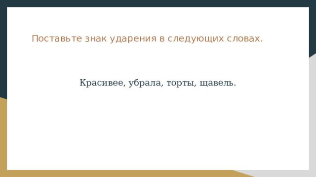 Поставьте знак ударения в следующих словах. Красивее, убрала, торты, щавель. 