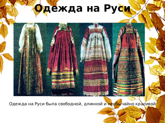 Одежда на Руси Одежда на Руси была свободной, длинной и необычайно красивой 