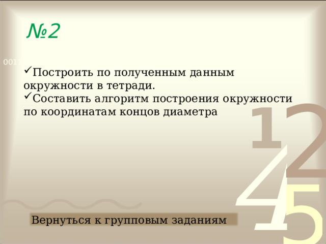 № 2 Построить по полученным данным окружности в тетради. Составить алгоритм построения окружности по координатам концов диаметра Вернуться к групповым заданиям 