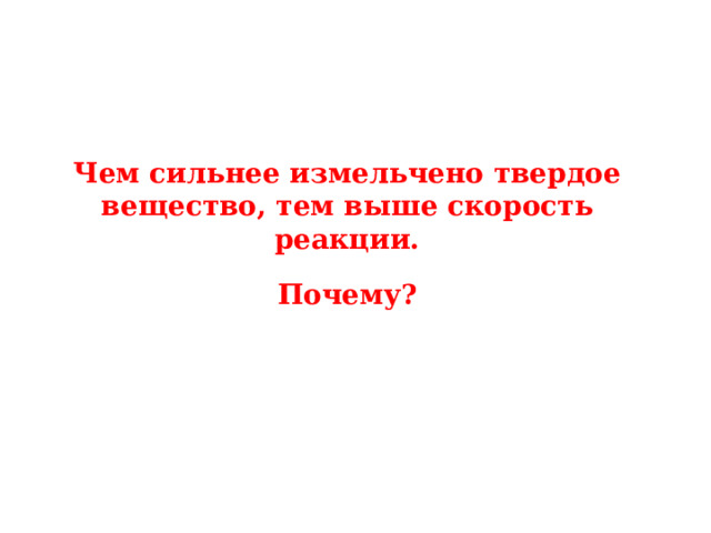 Чем сильнее измельчено твердое вещество, тем выше скорость реакции. Почему?    