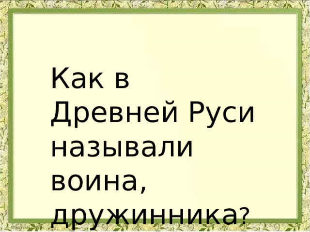 Как в Древней Руси называли воина, дружинника ? Каккаккккакакакакавпикарчень о 