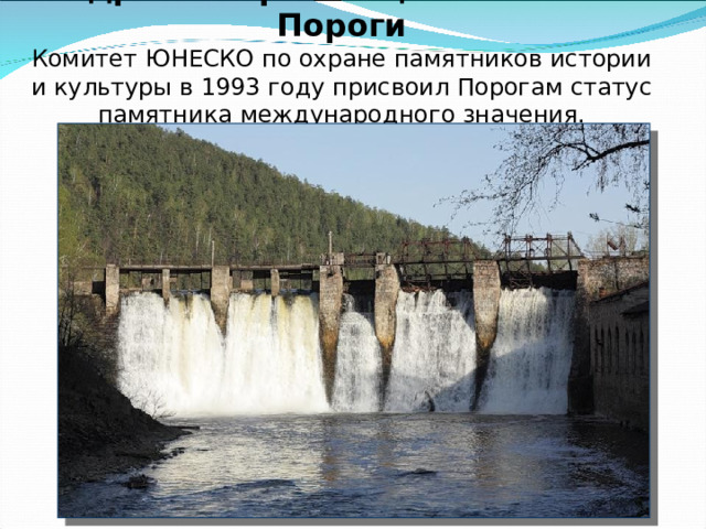 Гидроэлектростанция в поселке Пороги  Комитет ЮНЕСКО по охране памятников истории и культуры в 1993 году присвоил Порогам статус памятника международного значения.        