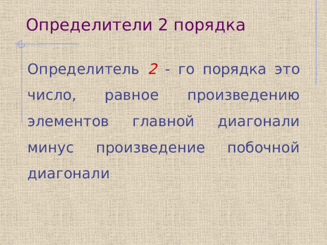 Определители 2 порядка Определитель 2 - го порядка это число, равное произведению элементов главной диагонали минус произведение побочной диагонали 
