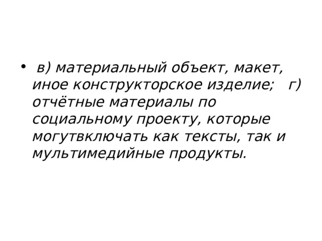  в) материальный объект, макет, иное конструкторское изделие; г) отчётные материалы по социальному проекту, которые могутвключать как тексты, так и мультимедийные продукты. 