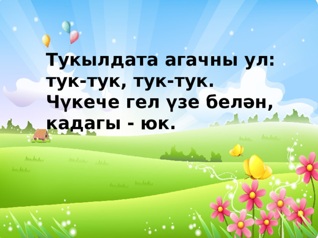 Тукылдата агачны ул: тук-тук, тук-тук. Чүкече гел үзе белән, кадагы - юк. 