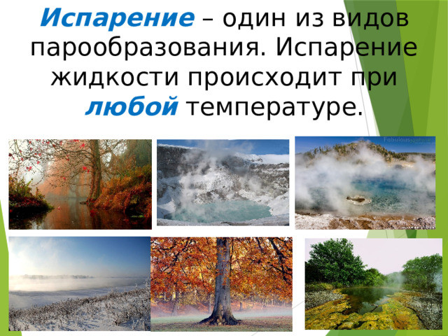 Испарение – один из видов парообразования. Испарение жидкости происходит при любой температуре. 