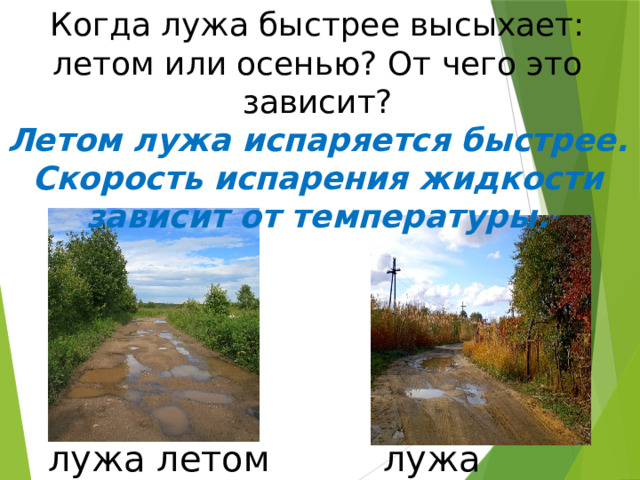 Когда лужа быстрее высыхает: летом или осенью? От чего это зависит? Летом лужа испаряется быстрее. Скорость испарения жидкости зависит от температуры.  лужа летом лужа осенью 