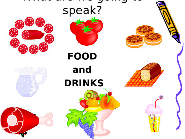 What are we going to speak? FOOD and DRINKS 