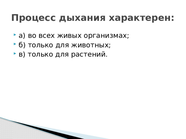 Процесс дыхания характерен: а) во всех живых организмах; б) только для животных; в) только для растений. 