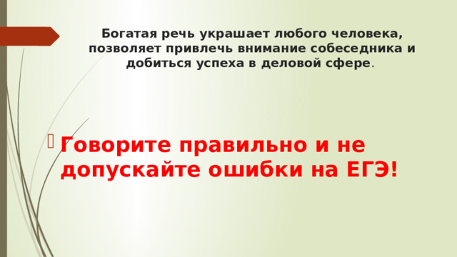Богатая речь украшает любого человека, позволяет привлечь внимание собеседника и добиться успеха в деловой сфере .  Говорите правильно и не допускайте ошибки на ЕГЭ!   