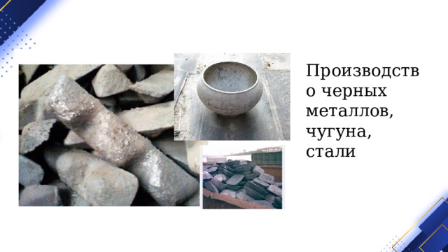 Производство черных металлов, чугуна, стали 