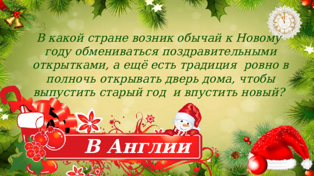 В какой стране возник обычай к Новому году обмениваться поздравительными открытками, а ещё есть традиция ровно в полночь открывать дверь дома, чтобы выпустить старый год и впустить новый? В Англии 