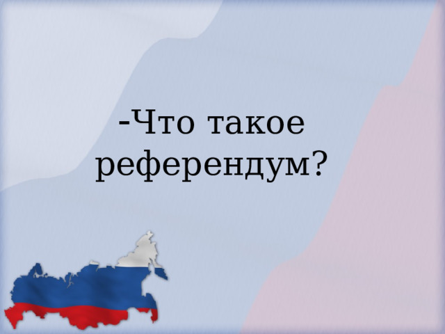            - Что такое референдум?        