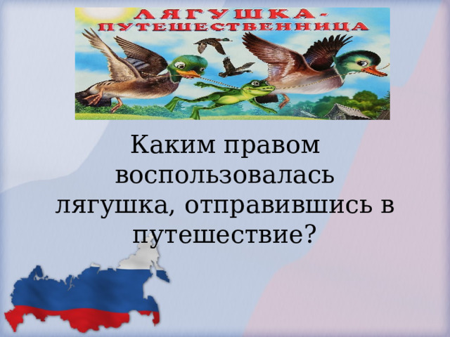               Каким правом воспользовалась лягушка, отправившись в путешествие?        