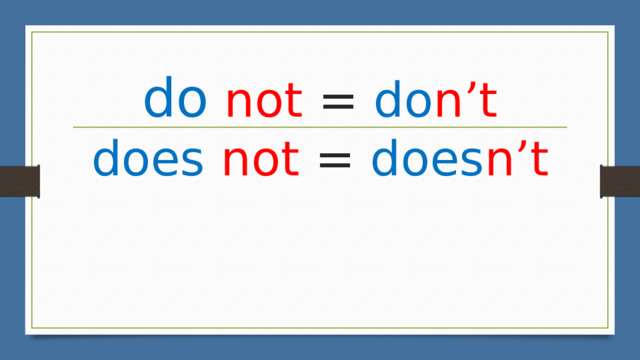 do  not = do n ’ t  does  not = does n ’ t 