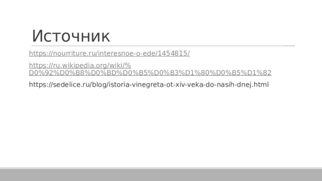 Источник https://nourriture.ru/interesnoe-o-ede/1454815 / https://ru.wikipedia.org/wiki/% D0%92%D0%B8%D0%BD%D0%B5%D0%B3%D1%80%D0%B5%D1%82 https://sedelice.ru/blog/istoria-vinegreta-ot-xiv-veka-do-nasih-dnej.html 