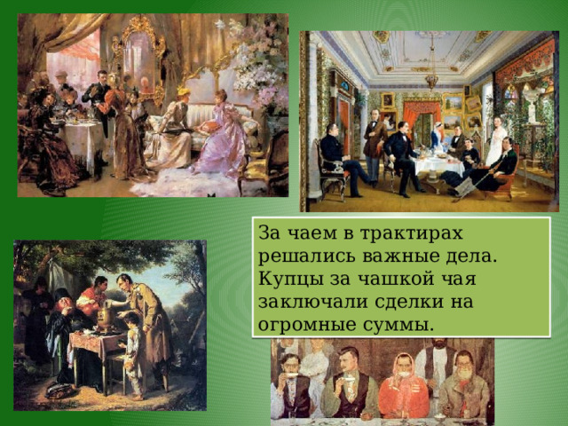За чаем в трактирах решались важные дела. Купцы за чашкой чая заключали сделки на огромные суммы. 