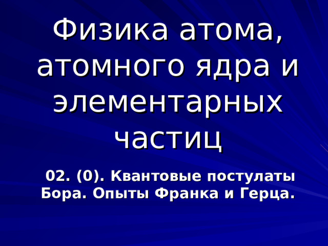 Физика атома, атомного ядра и элементарных частиц 02. (0). Квантовые постулаты Бора. Опыты Франка и Герца. 
