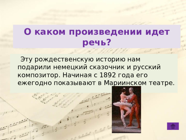 О каком произведении идет речь?  Эту рождественскую историю нам подарили немецкий сказочник и русский композитор. Начиная с 1892 года его ежегодно показывают в Мариинском театре. 