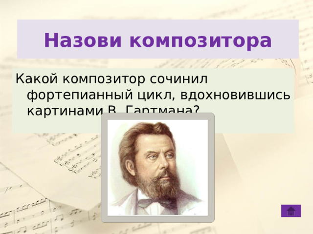 Назови композитора Какой композитор сочинил фортепианный цикл, вдохновившись картинами В. Гартмана? 