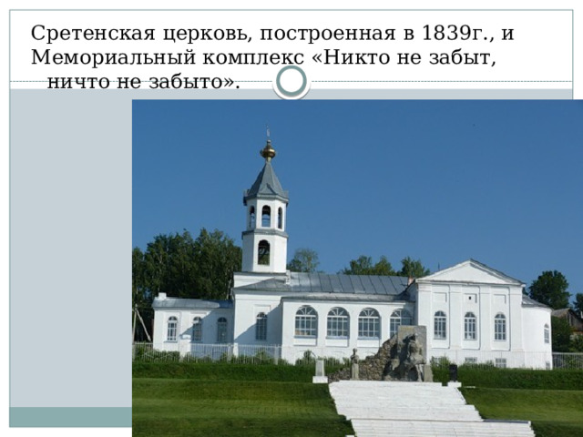 Сретенская церковь, построенная в 1839г., и Мемориальный комплекс «Никто не забыт, ничто не забыто». 