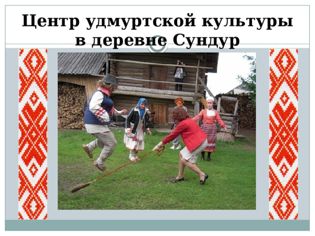 Центр удмуртской культуры в деревне Сундур   